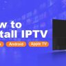 How to Set Up IPTV on Fire Stick, Android TV, and Apple TV
